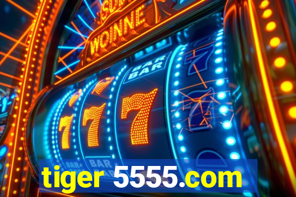 tiger 5555.com